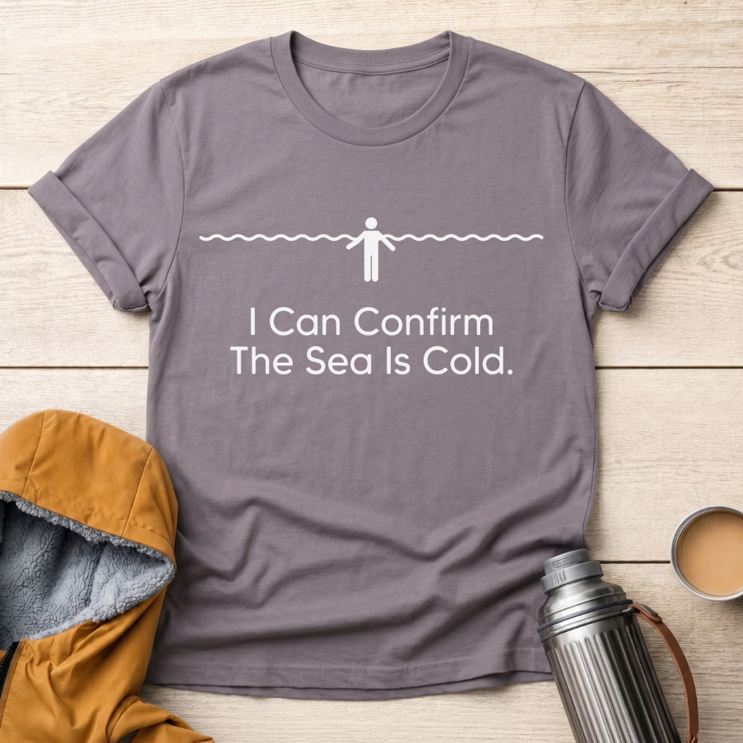 I Can Confirm The Sea Is Cold