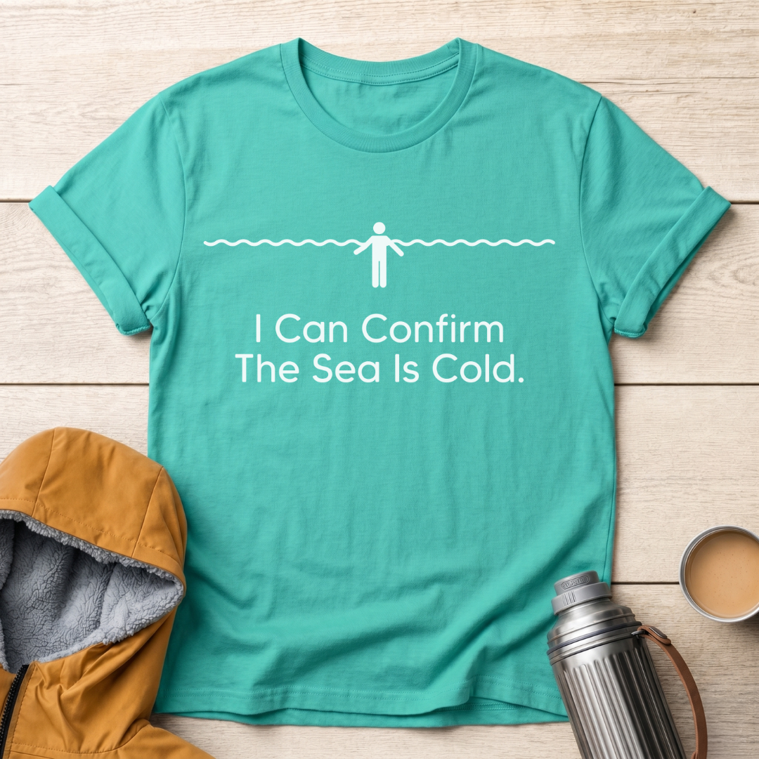 I Can Confirm The Sea Is Cold